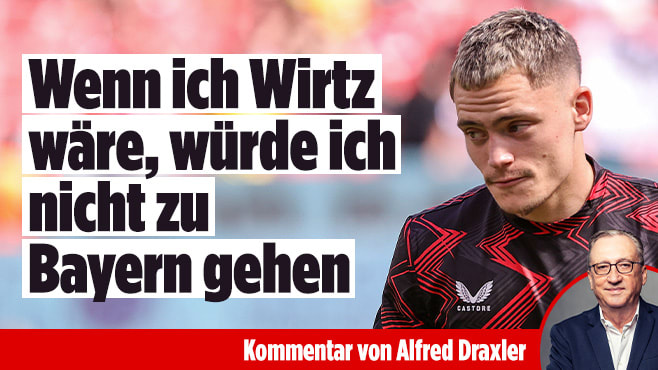 Kommentar: Wenn ich Wirtz wäre, würde ich nicht zu Bayern gehen